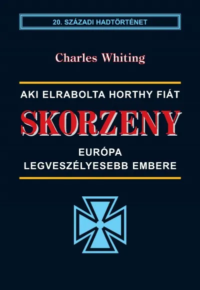 Skorzeny - Európa legveszélyesebb embere - Aki elrabolta Horthy fiát Végkiárusítás