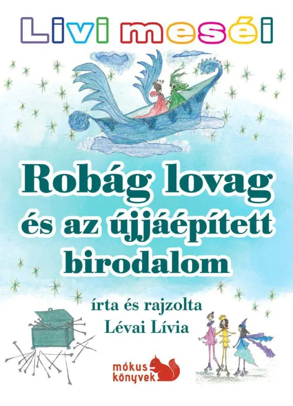 ROBÁG LOVAG ÉS AZ ÚJJÁÉPÍTETT BIRODALOM - LIVI MESÉI Biztonságos fizetés