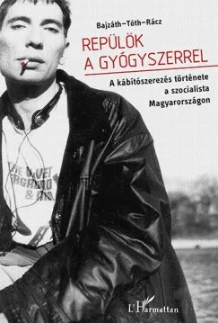 Repülök a gyógyszerrel - A kábítószerezés története a szocialista Magyarországon Vásárlói kedvenc