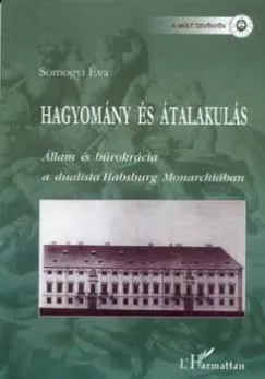 Népszerű Hagyomány és átalakulás - Állam és bürokrácia a dualista Habsburg Monarchiában