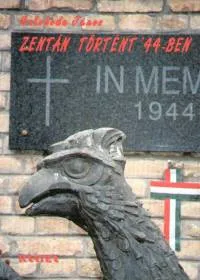 Zentán történt '44-ben - TÖRTÉNELMI ESSZÉ Legkelendőbb