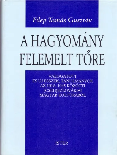 A hagyomány felemelt tőre - Válogatott és új esszék, tanulmányok az 1918-1945 közötti (cseh)szlovákiai magyar kultúráról Bestseller