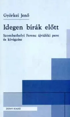 Biztonságos vásárlás Idegen bírák előtt - Szombathelyi Ferenc újvidéki pere és kivégzése