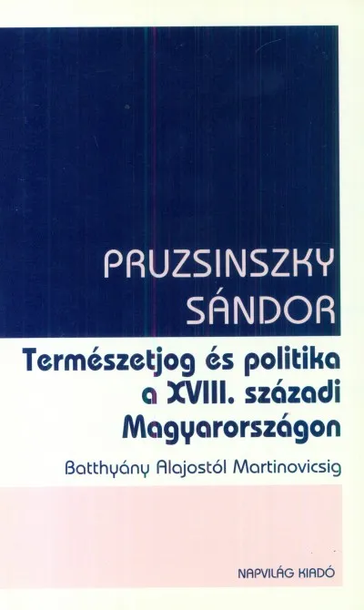 Természetjog és politika a XVIII. századi Magyarországon - Batthyány Alajostól Martinovicsig Alacsony ár