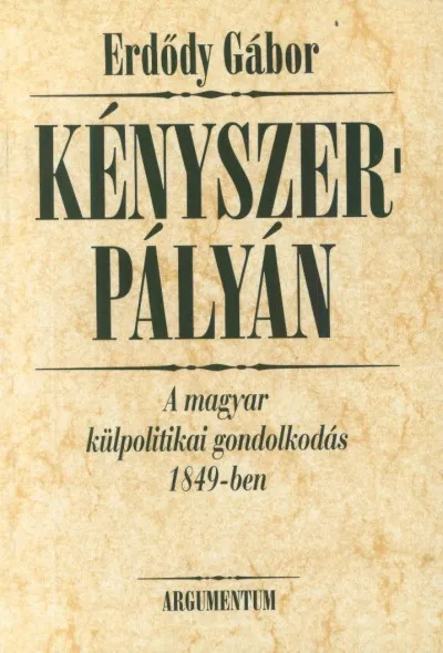 Exkluzív ajánlat Kényszerpályán - A magyar külpolitikai gondolkodás 1849-ben