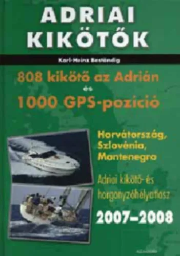 Adriai kikötők - 808 kikötő az Adrián és 1000 GPS-pozíció (Horvátország, Szlovénia, Montenegró - Adriai kikötő- és horgonyzóhelyatlasz 2007-2008) Azonnali szállítás