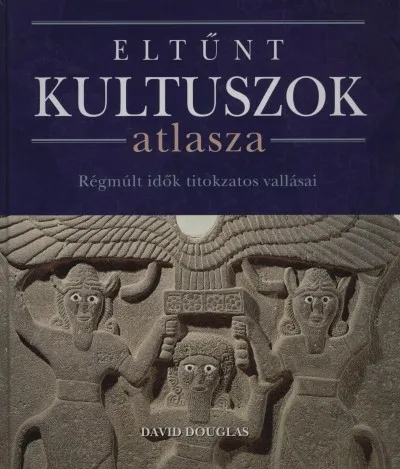 Olcsóbb Eltűnt kultuszok atlasza - Régmúlt idők titokzatos vallásai