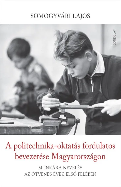 Azonnali szállítás A politechnika-oktatás fordulatos bevezetése Magyarországon - Munkára nevelés az ötvenes évek első felében