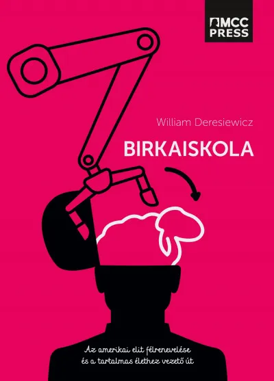 Birkaiskola - Az amerikai elit félrenevelése és a tartalmas élethez vezető út Azonnal elérhető