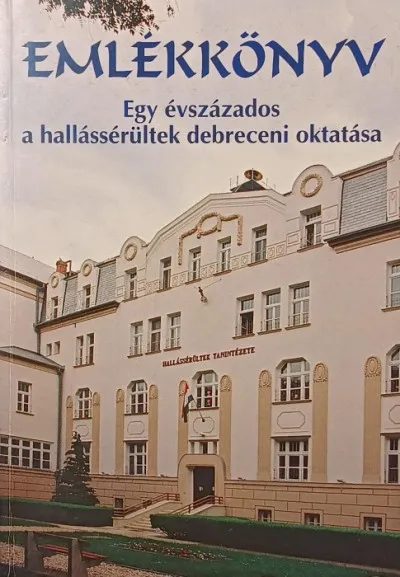 Emlékkönyv - Egy évszázados a hallássérültek debreceni oktatása Legjobb ár
