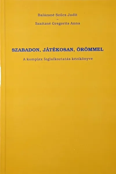 Szabadon, játékosan, örömmel - A komplex foglalkoztatás kézikönyve Vedd meg online