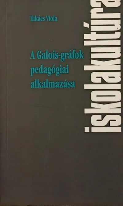 Vedd meg most A Galois-gráfok pedagógiai alkalmazása - Iskolakultúra-könyvek 6.