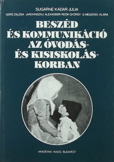 Nézd meg most Beszéd és kommunikáció az óvodás- és kisiskoláskorban - Fejlődéslélektani tanulmányok