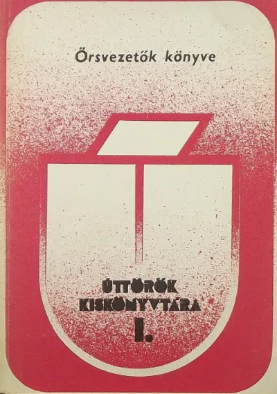Kihagyhatatlan ajánlat Őrsvezetők könyve - Úttörők kiskönyvtára I.