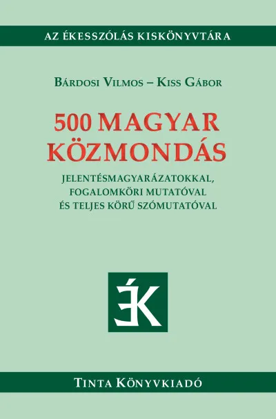 500 magyar közmondás - Jelentésmagyarázatokkal, fogalomköri mutatóval és teljes körű szómutatóval Alacsony ár