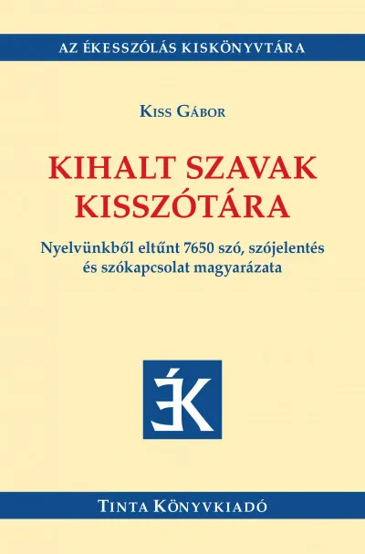 Kihalt szavak kisszótára - Nyelvünkből eltűnt 7650 szó, szójelentés és szókapcsolat magyarázata Legkelendőbb