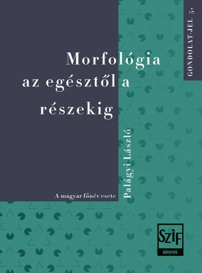 Legkelendőbb Morfológia az egésztől a részekig - A magyar főnév esete