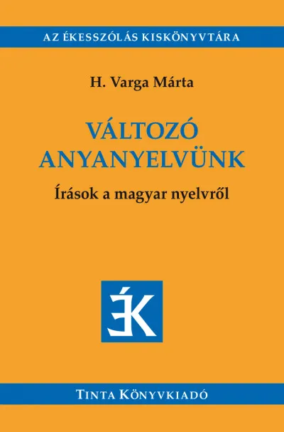 Változó anyanyelvünk - Írások a magyar nyelvről - Válogatás az Édes Anyanyelvünk című folyóiratban megjelent írásokból (2005-2018) Vásárlói kedvenc