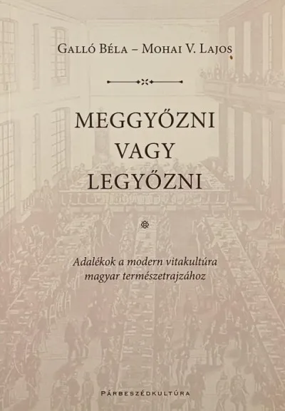 Meggyőzni vagy legyőzni - Adalékok a modern vitakultúra magyar természetrajzához Azonnali szállítás