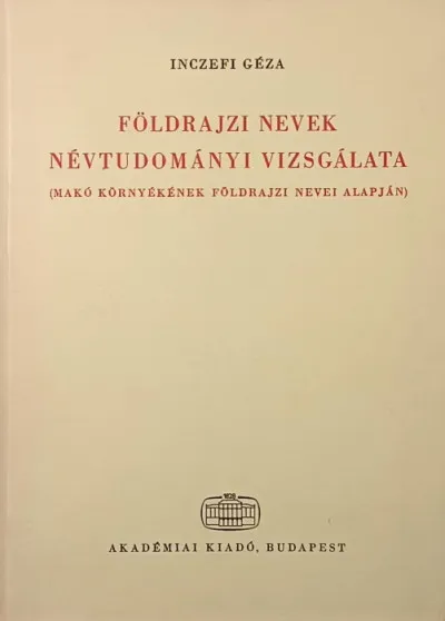 Azonnal elérhető Földrajzi nevek névtudományi vizsgálata - (Makó környékének földrajzi nevei alapján)