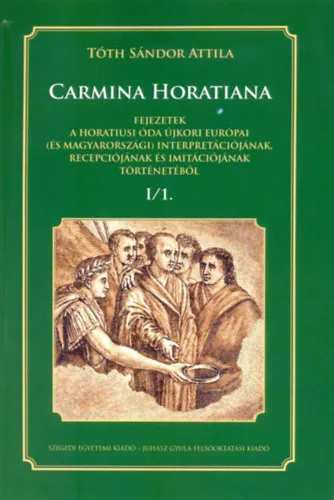 Nézd meg most CARMINA HORATIANA I/1. - Fejezetek a Horatiusi óda újkori Európai (és Magyarországi) interpretációjának, recepciójának és imitációjának történetéből