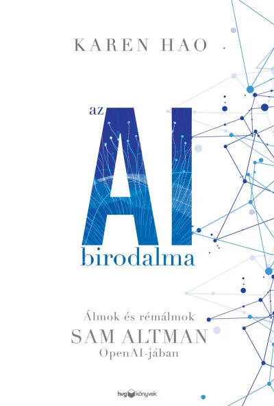 Az AI birodalma - Álmok és rémálmok Sam Altman Open AI-jában Exkluzív ajánlat