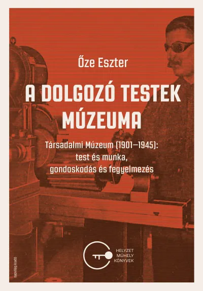 A dolgozó testek múzeuma - Társadalmi Múzeum (1901-1945): test és munka, gondoskodás és fegyelmezés Biztonságos vásárlás