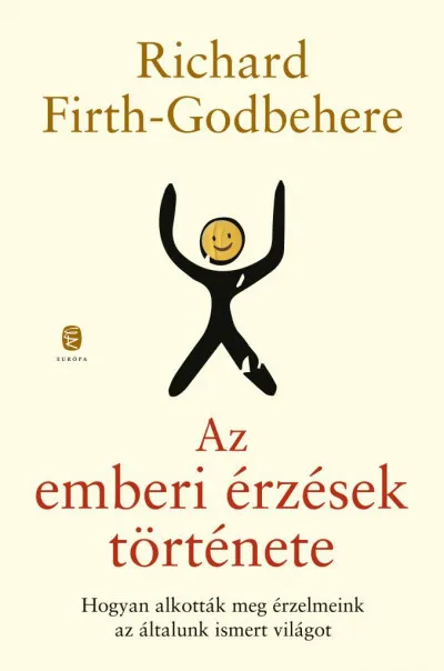 Az emberi érzések története - Hogyan alkották meg érzelmeink az általunk ismert világot Olcsóbb