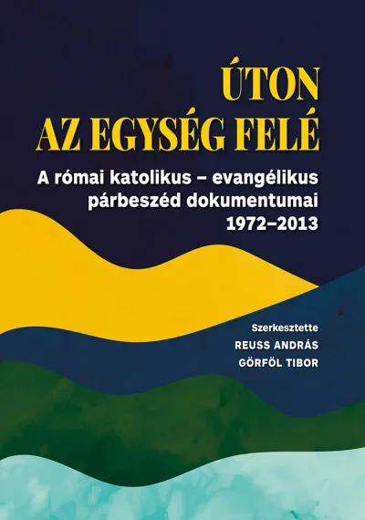Csak ma Úton az egység felé - A római katolikus - evangélikus párbeszéd dokumentumai 1972-2013