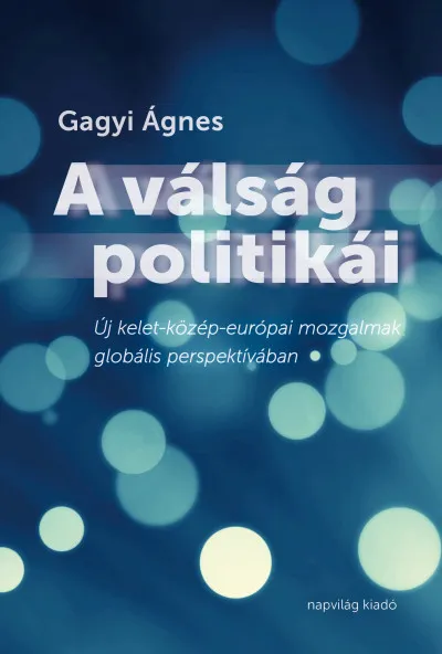 A válság politikái. Új kelet-közép-európai mozgalmak globális perspektívában Biztonságos vásárlás