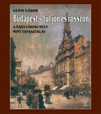 Budapest, túl jón és rosszon. A nagyvárosi múlt mint tapasztalat Kedvezményes ár