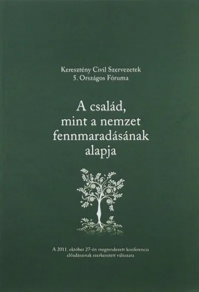 A család, mint a nemzet fennmaradásának alapja - A 2011, október 27-én megrendezett konferencia előadásainak szerkesztett változata Vásárlói kedvenc