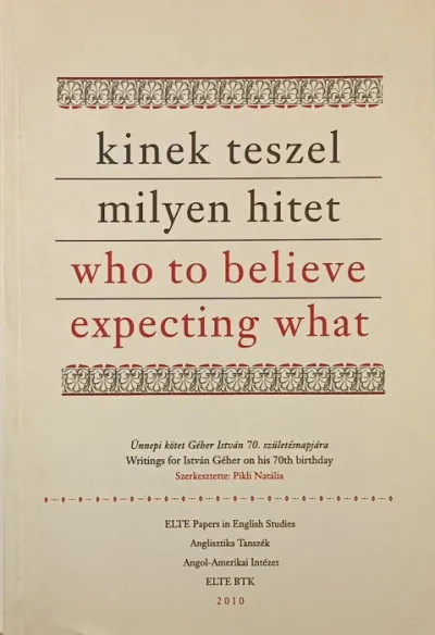 Kinek teszel milyen hitet - Who to Believe Expecting What - Ünnepi kötet Géher István 70. születésnapjára - Writings for István Géher on his 70th birthday Expressz kézbesítés