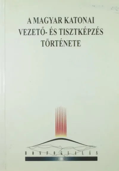 Rendeld meg most A magyar katonai vezető- és tisztiképzés története