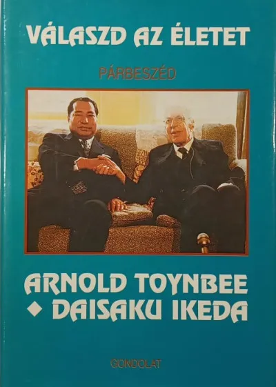 Válaszd az életet - Párbeszéd - Arnold Toynbee, Daisaku Ikeda Biztonságos fizetés