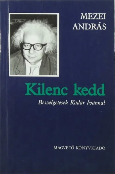 Kilenc kedd (Beszélgetések Kádár Ivánnal) - Esszé történelmi oldalnézetből - (Két mű egyben) Nézd meg most