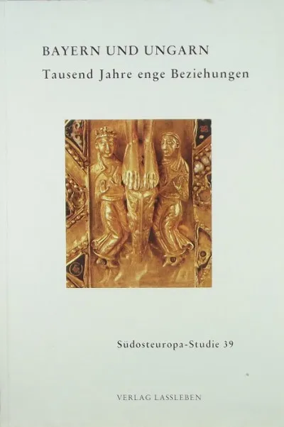 Bayern und Ungarn - Tausend Jahre enge Beziehungen - Beiträge eines Sympsiums der Südosteuropa-Gesselschaft und des Osteuropainstituts Regensburg-Passau Gyors szállítás