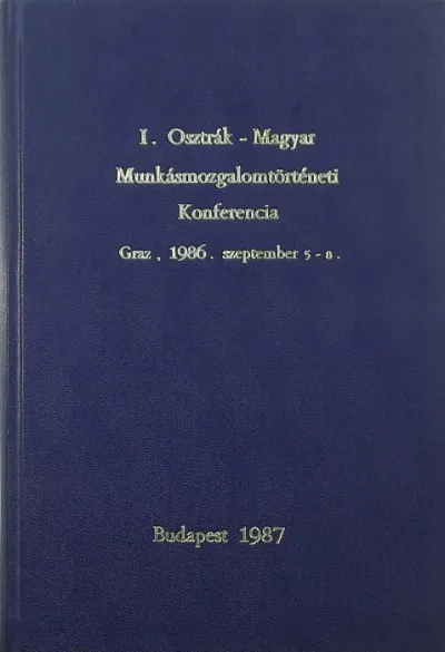 Azonnal elérhető I. Osztrák-Magyar Munkásmozgalomtörténeti Konferencia - Graz, 1986. szeptember 5-8.