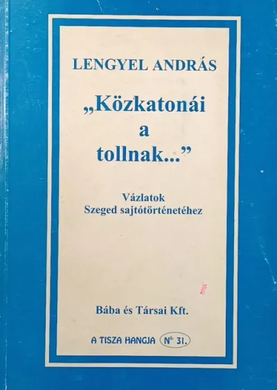 Ne maradj le "Közkatonái a tollnak..." - Vázlatok Szeged sajtótörténetéhez