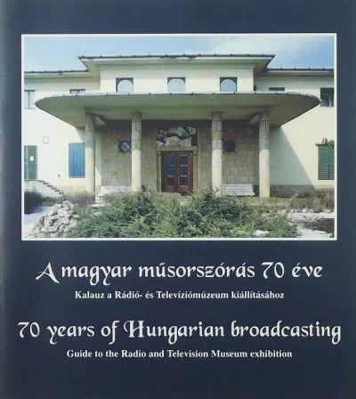 A magyar műsorszórás 70 éve - 70 years of Hungarian broadcasting - Kalauz a Rádió- és Televíziómúzeum kiálltásához - Guide to the Radio and Television Museum exhibition Akció