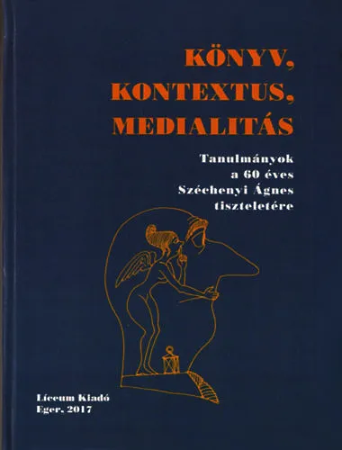 Ajánlat Könyv, kontextus, medialitás - Tanulmányok a 60 éves Széchenyi Ágnes tiszteletére