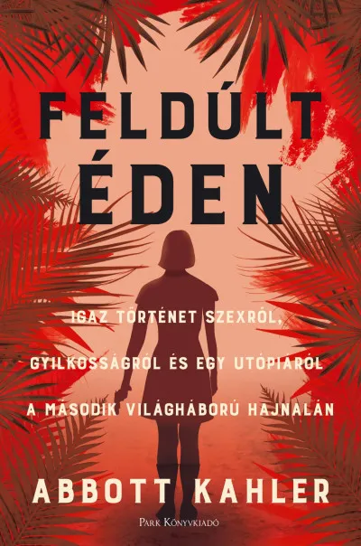 Feldúlt Éden - Igaz történet szexről, gyilkosságról és egy utópiáról a második világháború hajnalán Újdonság