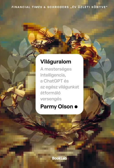Világuralom - A mesterséges intelligencia, a ChatGPT és az egész világunkat átformáló versengés Legkelendőbb