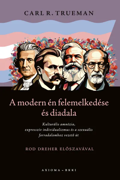 Újdonság A modern én felemelkedése és diadala - Kulturális amnézia, expresszív individualizmus és a szexuális forradalomhoz vezető út
