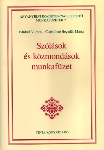 Szólások és közmondások munkafüzet - Munkafüzet a Tinta Könyvkiadó Magyar szólások, közmondások értelmező szótára fogalomköri szómutatóval című kiadványához Azonnali szállítás
