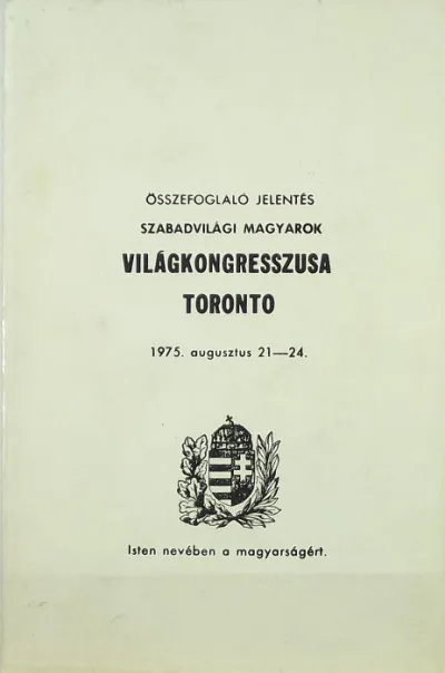 Utolsó esély Szabadvilági Magyarok Világkongresszusa - Toronto 1975. augusztus 21-24. - összefoglaló jelentés - Emigráns kiadás
