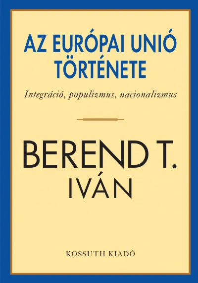 Az Európai Unió története - Integráció, populizmus, nacionalizmus Szuper ajánlat