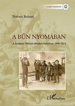 A bűn nyomában - A budapesti bűnözés társadalomtörténete 1896-1914 Exkluzív ajánlat
