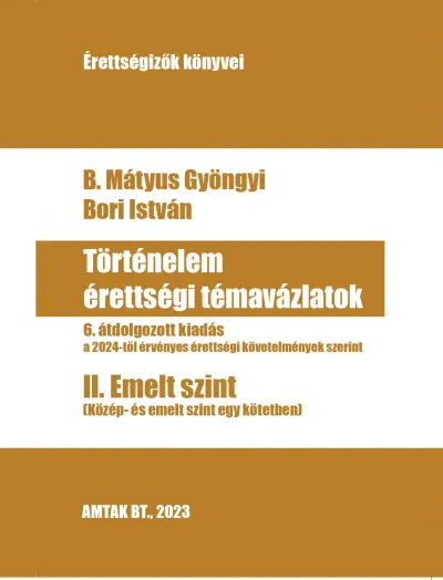 Kihagyhatatlan ajánlat Történelem érettségi témavázlatok II. Emelt szint