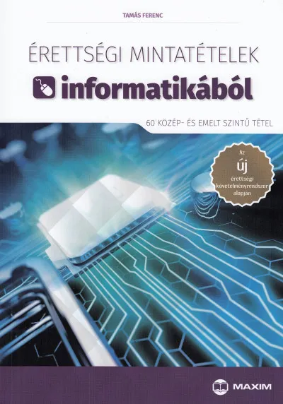 Érettségi mintatételek informatikából (60 közép- és emelt szintű tétel) - A új érettségi követelményrendszer alapján Korlátozott ajánlat